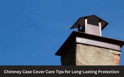 Chimney Case Cover Care Tips for Long-Lasting Protection